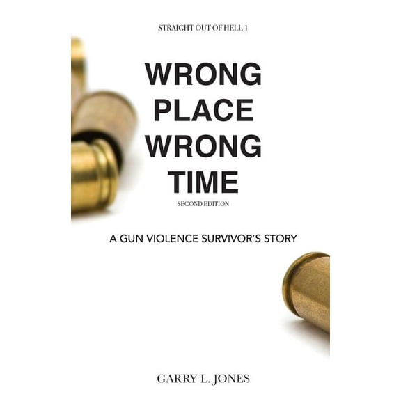 Straight Out of Hell 1 WRONG PLACE WRONG TIME: A Gun Violence Survivor's Story, (Paperback)