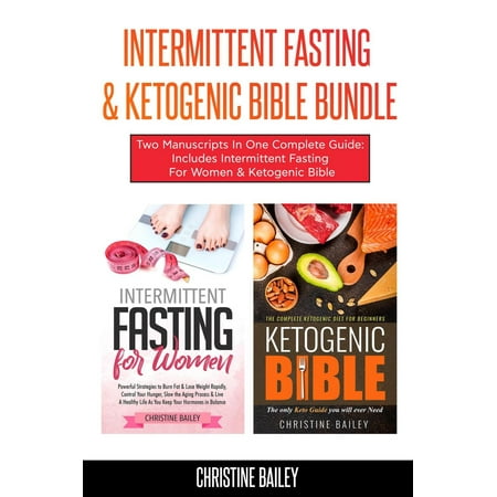 Intermittent Fasting & Ketogenic Bible Bundle: Two Manuscripts In One Complete Guide: Includes Intermittent Fasting For Women & Ketogenic Bible -