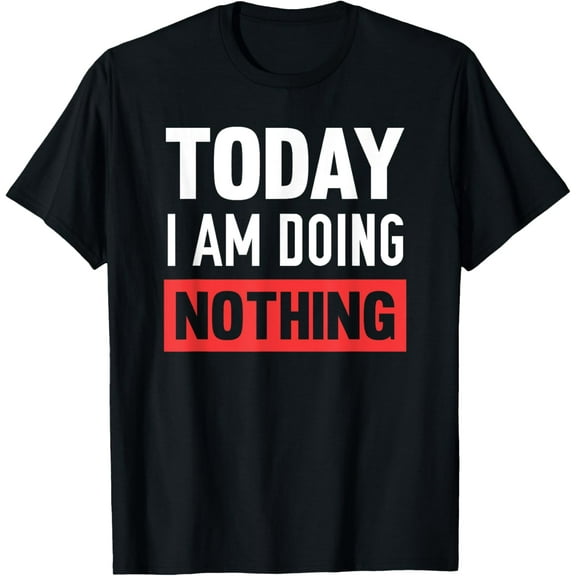 Today I Am Doing Nothing T-Shirt