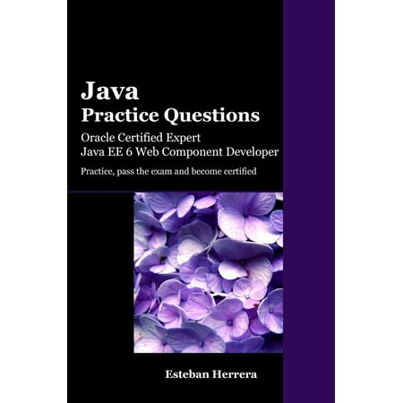 Java Practice Questions: Oracle Certified Expert, Java EE 6 Web Component Developer (OCEJWCD) -