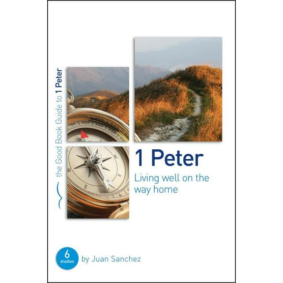 Good Book Guides: 1 Peter: Living Well on the Way Home: Six Studies for Individuals or Groups (Paperback)