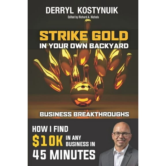 Strike Gold in Your Own Backyard: How I Find $10k in Any Business in 45 Minutes (Paperback)