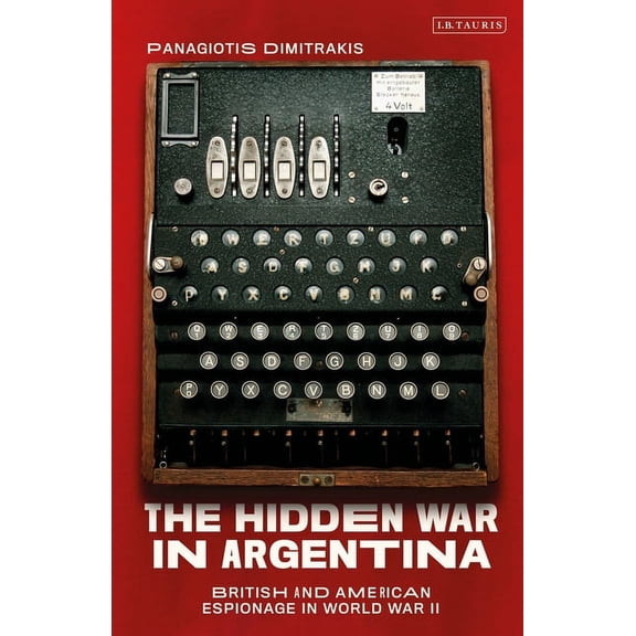 The Hidden War in Argentina: British and American Espionage in World War II, (Paperback)