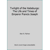 Twilight of the Habsburgs: The Life and Times of Emperor Francis Joseph, Used [Hardcover]
