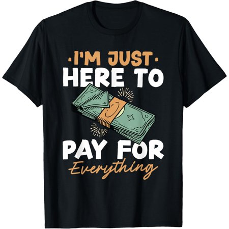 Exquisite and comfortable-I'm Just Here To Pay For Everything Humor Mom Dad T-Shirt
