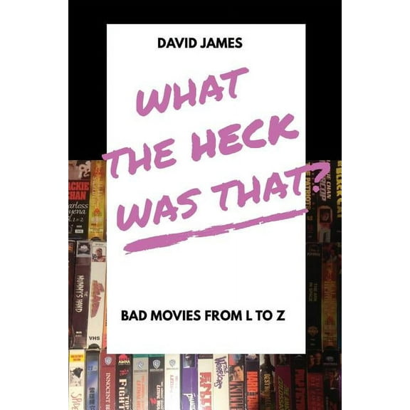 What the Heck Was That?: What The Heck Was That? Bad Movies From L to Z (Paperback)