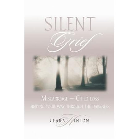 Silent Grief : Miscarriage-Finding Your Way Through the Darkness
