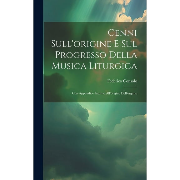 Cenni Sull'origine E Sul Progresso Della Musica Liturgica: Con Appendice Intorno All'origine Dell'organo (Hardcover)