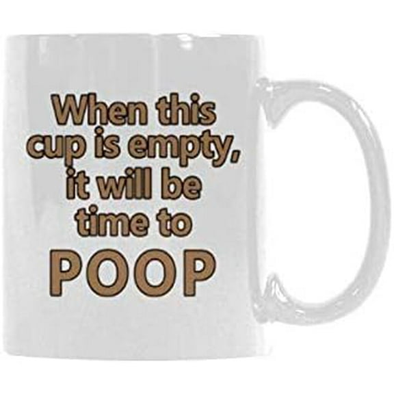 Funny When this cup is empty it will be time to poop Ceramic Coffee Cup Gift Mug Office Tea Cups For Friends, Father, Mother, Girlfriend or Wife Gift Mug 11 Ounce