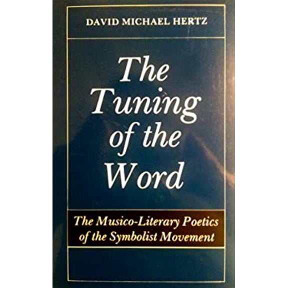 Pre-Owned Tuning of the Word : The Musico-Literary Poetics of the Symbolist Movement (Hardcover) 9780809313129