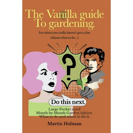 Vanilla Guide The Vanilla Guide to Gardening.: Month by Month Garden Advice, (Paperback)