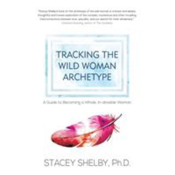 Pre-Owned Tracking the Wild Woman Archetype: A Guide to Becoming a Whole, In-divisible Woman (Paperback) 1630514845 9781630514846