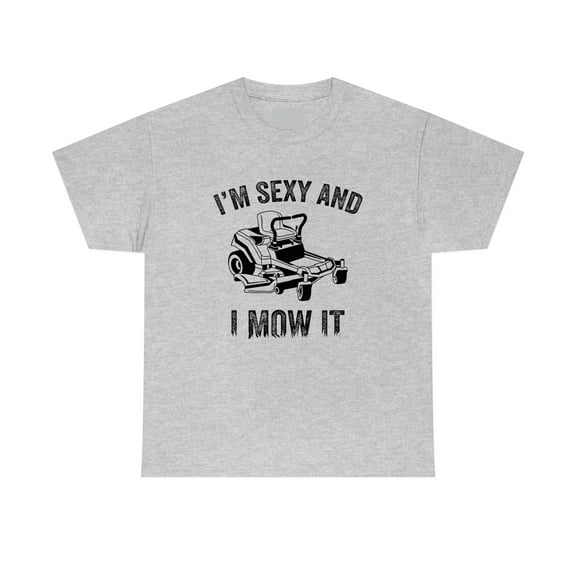 I'm Sexy and I Mow It Shirt - Funny Lawn Mowing Gift for Dad - ID: 533