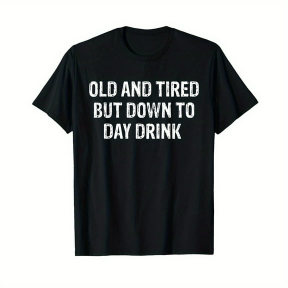 Old And Tired But Down To Day Drink T-Shirt
