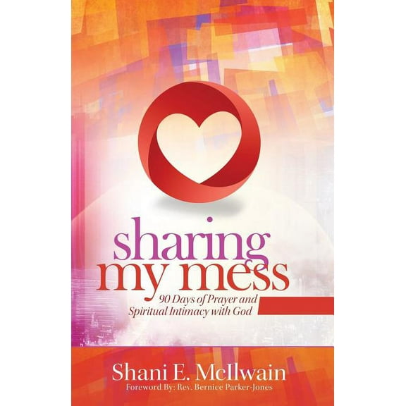Sharing My Mess: 90 Days of Prayer and Spiritual Intimacy with God, (Paperback)