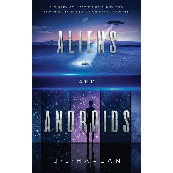 Aliens and Androids: A Quirky Collection of Funny and Touching Science Fiction Short Stories, (Paperback)
