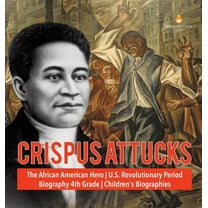 Crispus Attucks The African American Hero U.S. Revolutionary Period Biography 4th Grade Children's Biographies (Hardcover)