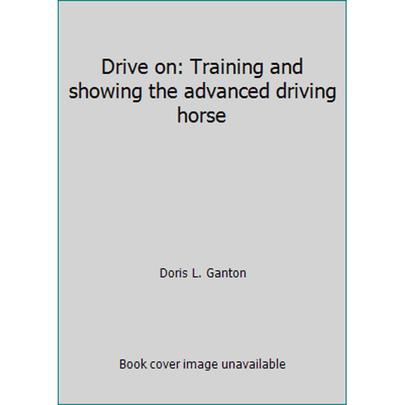 Pre-Owned Drive on: Training and showing the advanced driving horse (Hardcover) 0498022552 9780498022555