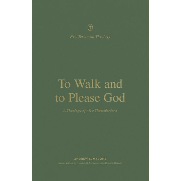 New Testament Theology To Walk and to Please God: A Theology of 1 and 2 Thessalonians, (Paperback)
