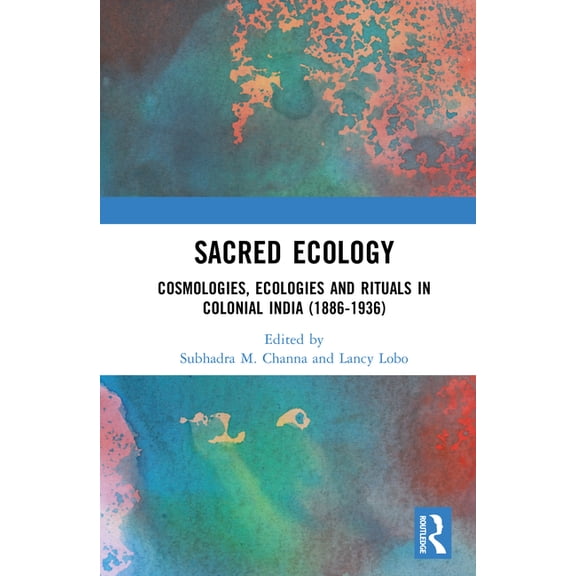 Sacred Ecology: Cosmologies, Ecologies and Rituals in Colonial India (1886-1936), (Hardcover)