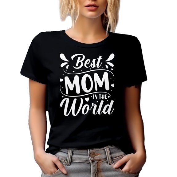 Best Mom in the World - Mother's Day or Birthday, Black T-Shirt, Small
