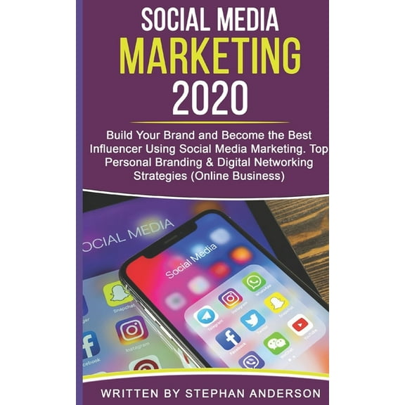 Social Media Marketing 2020: Build Your Brand and Become the Best Influencer Using Social Media Marketing. Top Personal Branding & Digital Networki
