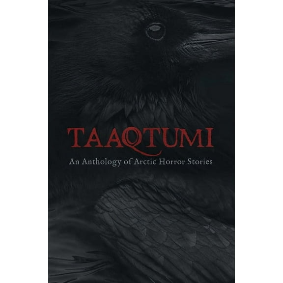 Taaqtumi: An Anthology of Arctic Horror Stories, (Paperback)