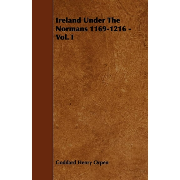 Ireland Under the Normans 1169-1216 - Vol. I, (Paperback)