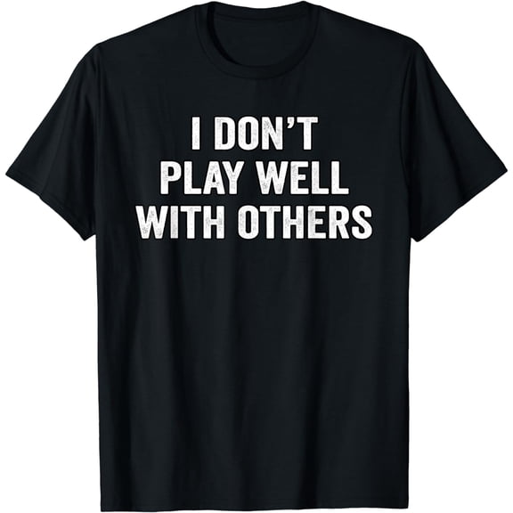 I Don't Play Well With Others Funny Social Skills T-Shirt