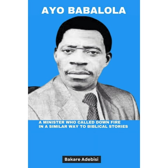 Ayo Babalola: A minister who called down fire in a similar way to biblical stories