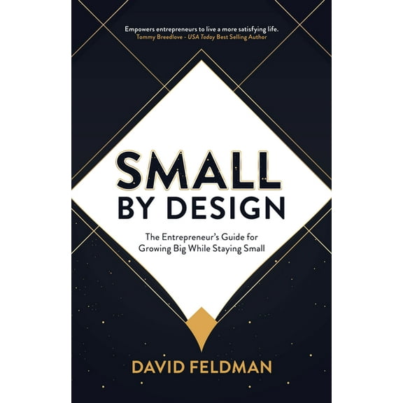Small By Design: The Entrepreneur's Guide For Growing Big While Staying Small, (Paperback)