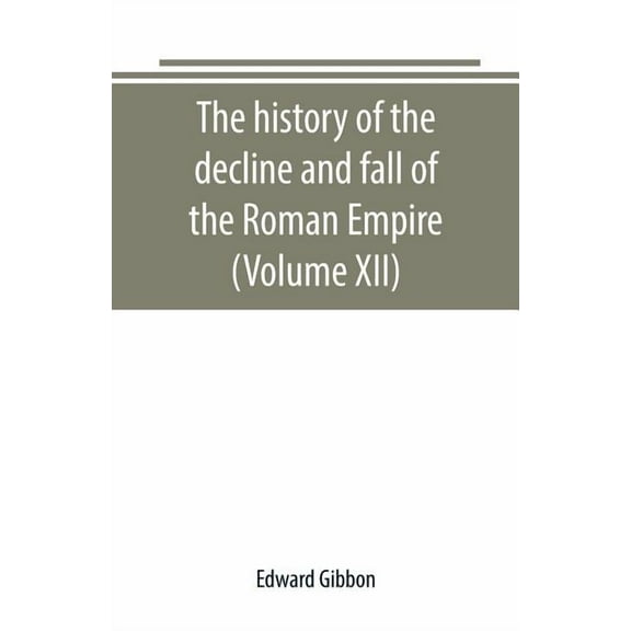 The history of the decline and fall of the Roman Empire (Volume XII), (Paperback)