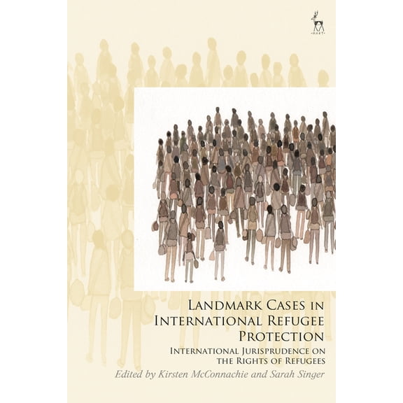 Landmark Cases Landmark Cases in International Refugee Protection: International Jurisprudence on the Rights of Refugees, (Hardcover)