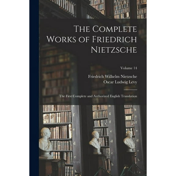 The Complete Works of Friedrich Nietzsche: The First Complete and Authorized English Translation; Volume 14