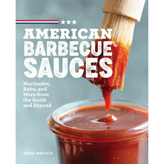 American Barbecue Sauces: Marinades, Rubs, and More from the South and Beyond, (Paperback)