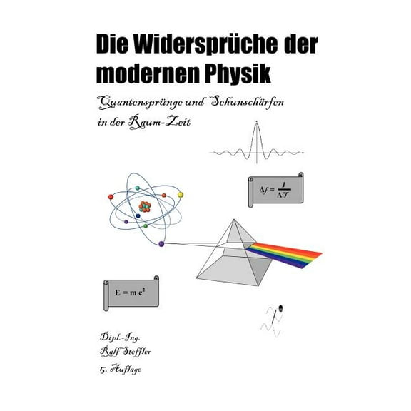 Die Widersprüche der modernen Physik: Quantensprünge und Sehunschärfen in der Raum-Zeit, (Paperback)