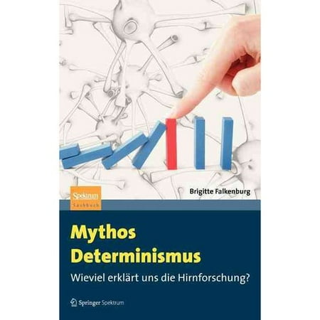 Mythos Determinismus: Wieviel Erklart Uns Die Hirnforschung?