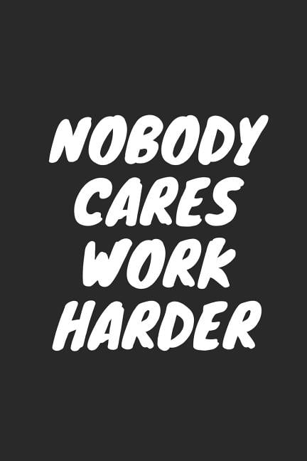Nobody Cares Work Harder: Blank Lined Composition Notebook ...
