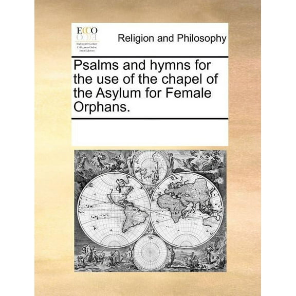 Psalms and hymns for the use of the chapel of the Asylum for Female Orphans. (Paperback)