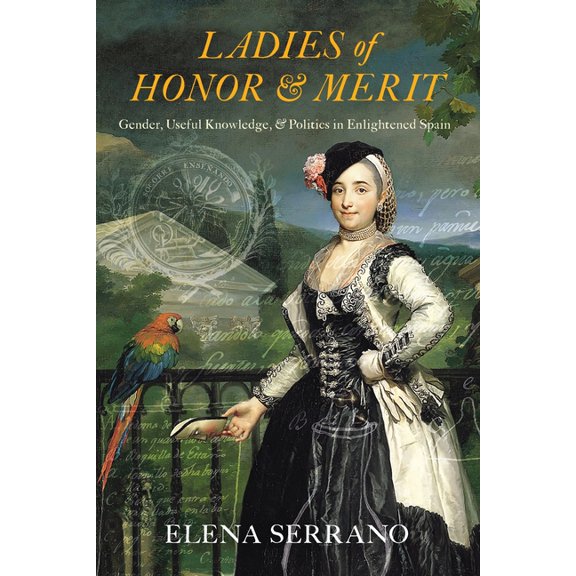 Ladies of Honor and Merit: Gender, Useful Knowledge, and Politics in Enlightened Spain, (Hardcover)