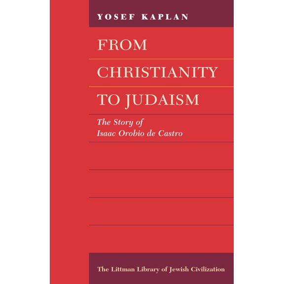 Littman Library of Jewish Civilization From Christianity to Judaism: The Story of Isaac Orobio de Castro, (Paperback)