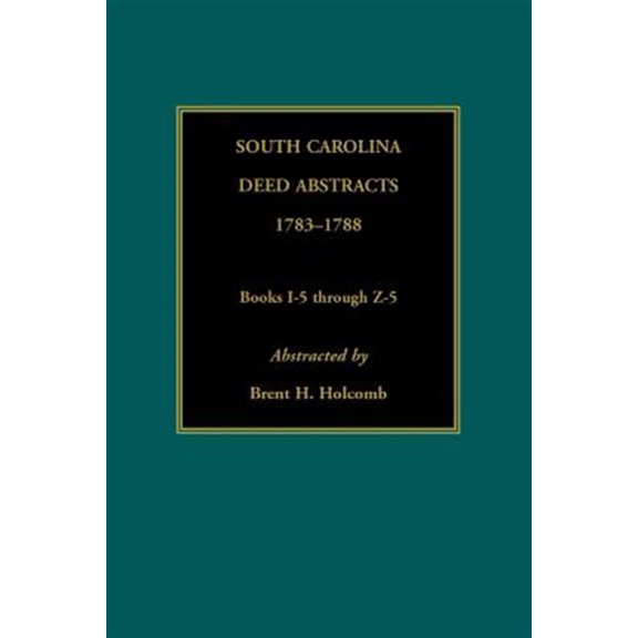 Pre-Owned South Carolina Deed Abstracts, 1783-1788, Books I-5 through Z-5