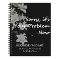 thumbnail image 2 of Sorry It's Your Problem Now Because I'm Dead End Of Life Planner 2025 Funny Notebook Book Notepad Simple Business Book Final Wishes And End Of Life Arrangements Emerge, 2 of 9