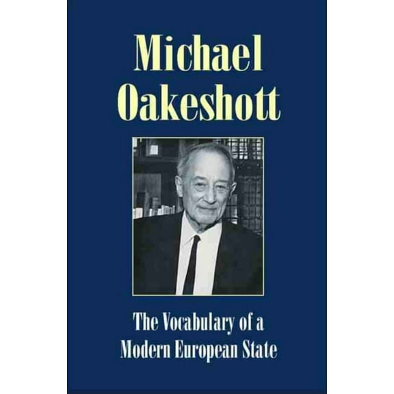 Michael Oakeshott Selected Writings: Vocabulary of a Modern European State: Essays and Reviews 1953-1988 (Hardcover)