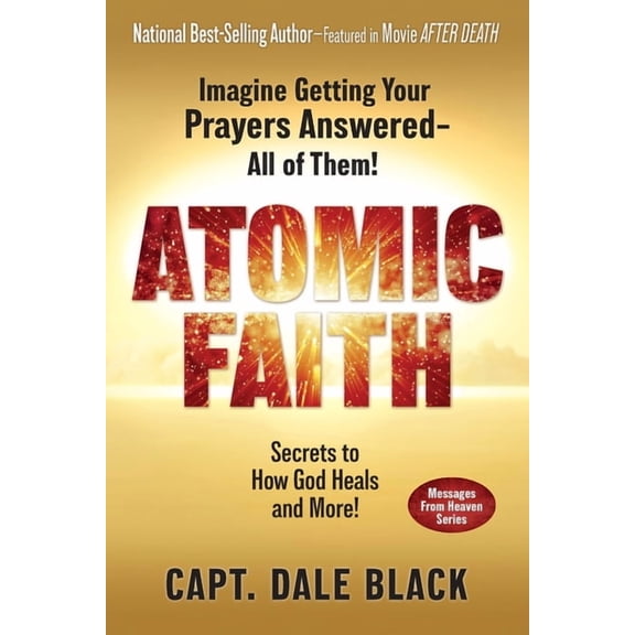 Atomic Faith: Imagine Getting Your Prayers Answered- All of Them!, (Paperback)