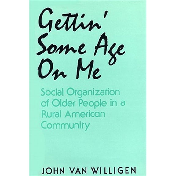 Pre-Owned Gettin' Some Age on Me: Social Organization of Older People in a Rural American Community (Hardcover)