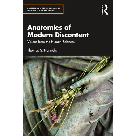 Routledge Studies in Social and Politica Anatomies of Modern Discontent: Visions from the Human Sciences, (Paperback)