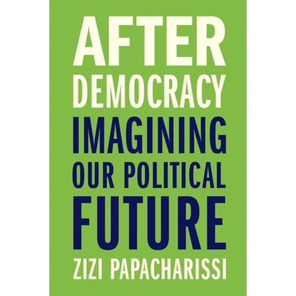 Pre-Owned After Democracy: Imagining Our Political Future (Hardcover) 0300245963 9780300245967