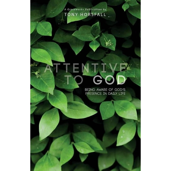 Attentive to God: Being Aware of God's Presence in Daily Life, (Paperback)