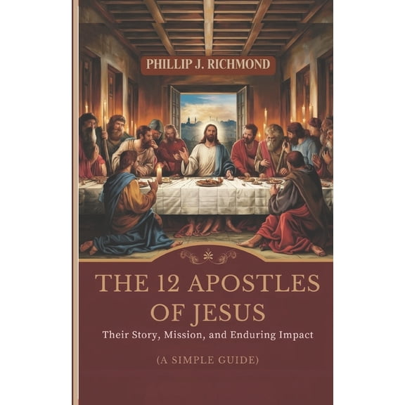 The 12 Apostles of Jesus: Their Story, Mission, and Enduring Impact (A Simple Guide), (Paperback)